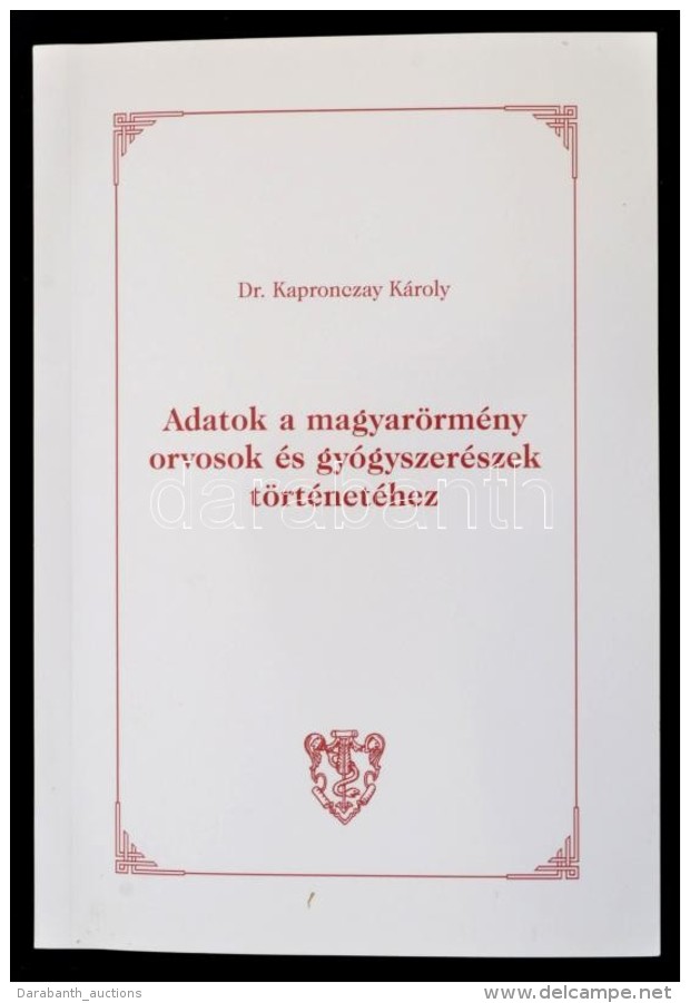Dr. Kapronczay K&aacute;roly: Adatok A Magyar&ouml;rm&eacute;ny Orvosok &eacute;s Gy&oacute;gyszer&eacute;szek... - Non Classés