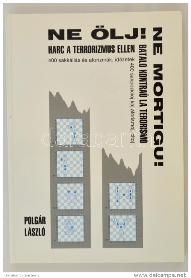 Polg&aacute;r L&aacute;szl&oacute;: Ne &ouml;lj! Harc A Terrorizmus Ellen. 400 Sakk&aacute;ll&aacute;s &eacute;s... - Non Classés