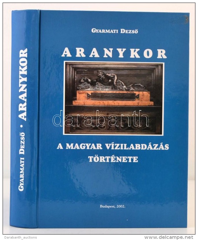 Gyarmati DezsÅ‘: Aranykor. A Magyar V&iacute;zilabd&aacute;z&aacute;s T&ouml;rt&eacute;nete. Bp., 2002, Herodotosz.... - Non Classés