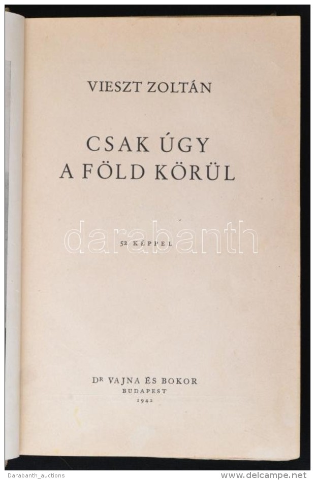 Vieszt Zolt&aacute;n: Csak &uacute;gy A F&ouml;ld K&ouml;r&uuml;l. Budapest, 1942, Dr. Vajna &eacute;s Bokor.... - Non Classés