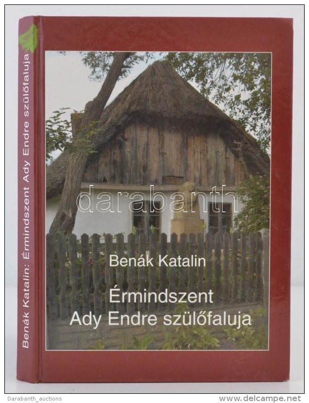 Ben&aacute;k Katalin: &Eacute;rmindszent Ady Endre Sz&uuml;lÅ‘faluja. &Eacute;rmindszent-Szeged, 2007,... - Non Classés