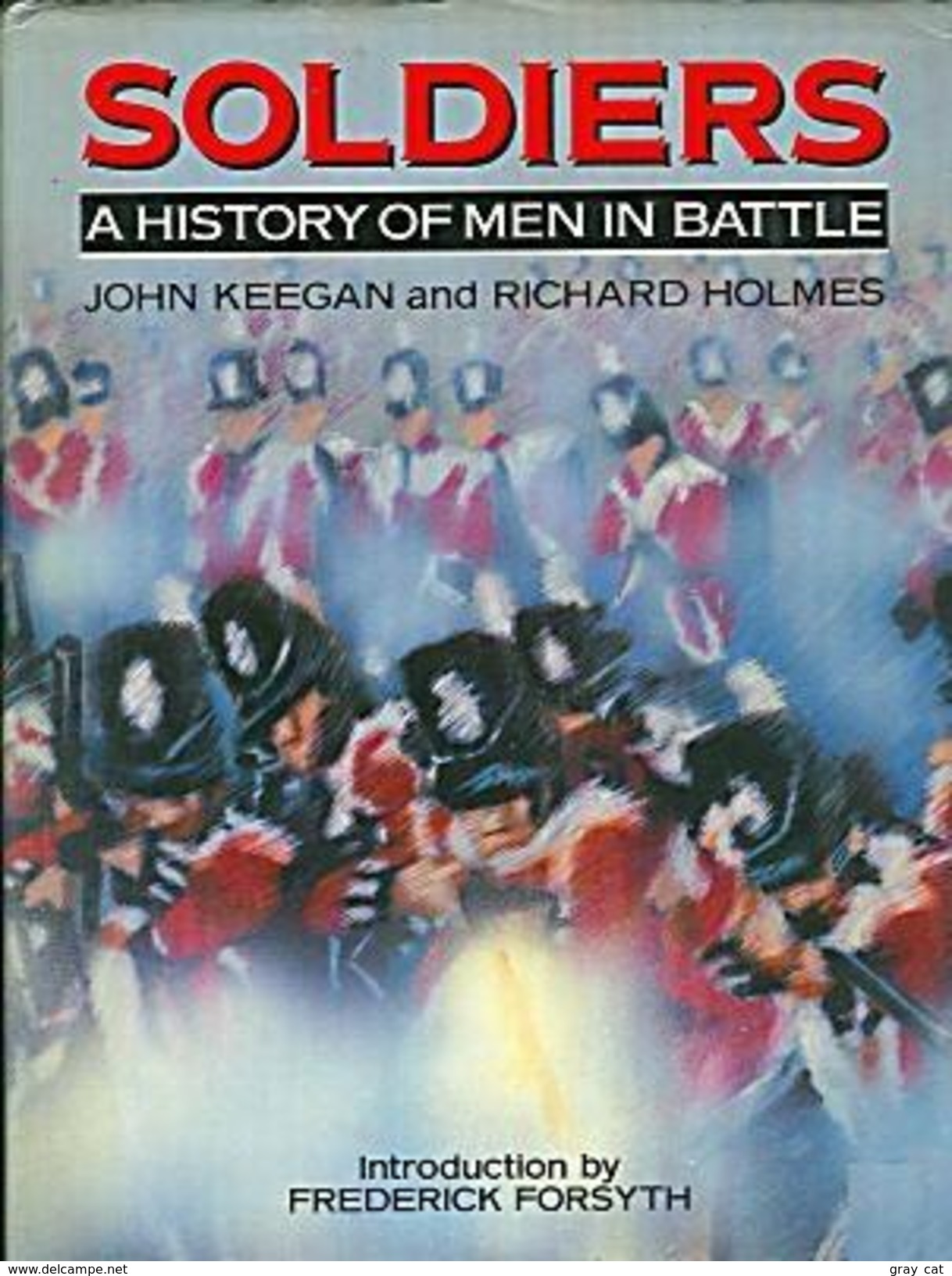 Soldiers: A History Of Men In Battle By John Keegan And Richard Holmes Introduction By Frederick Forsyth - Andere & Zonder Classificatie