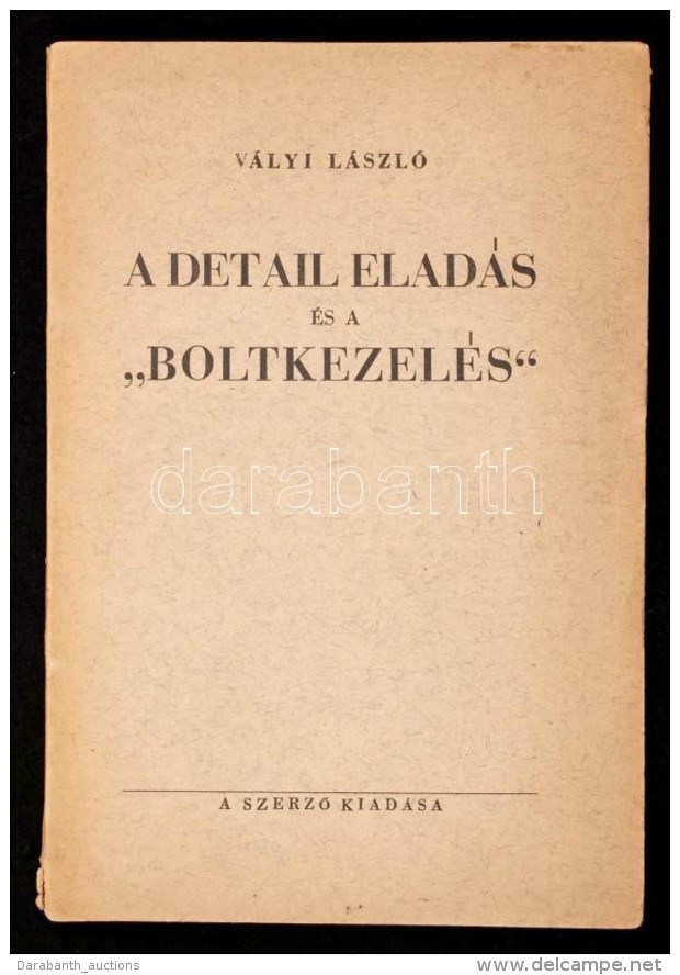 V&aacute;lyi L&aacute;szl&oacute;: A Detail Elad&aacute;s &eacute;s A 'boltkezel&eacute;s'. Bp., 1938, SzerzÅ‘i... - Unclassified