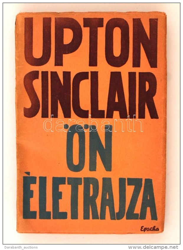 Upton Sinclair: &Ouml;n&eacute;letrajza. Bp., 1938, Epocha. Kiad&oacute;i Pap&iacute;rk&ouml;t&eacute;sben. - Unclassified