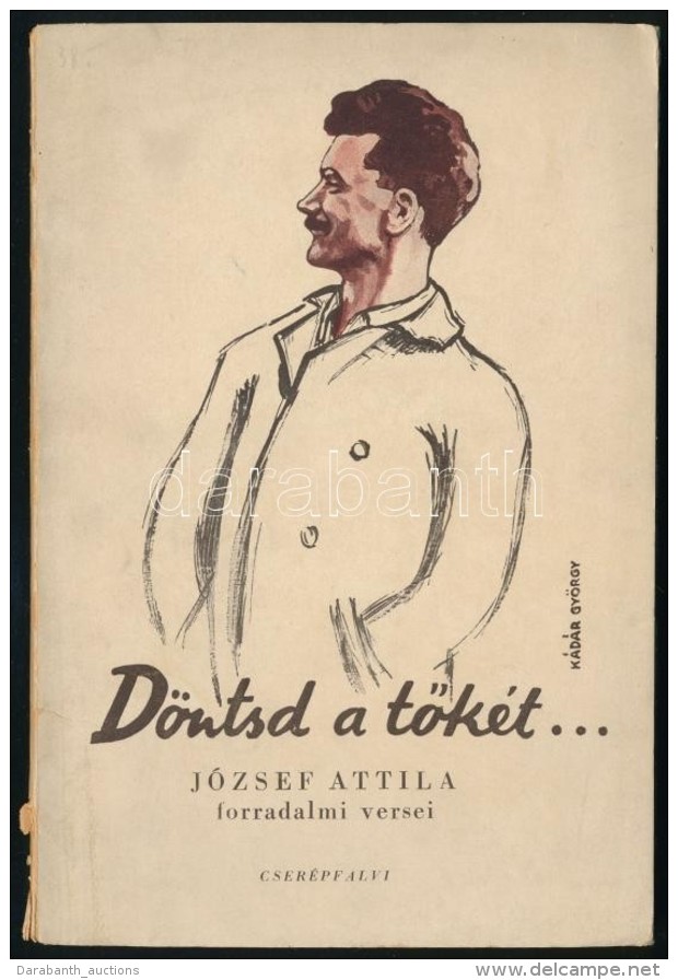 J&oacute;zsef Attila: D&ouml;ntsd A TÅ‘k&eacute;t... J&oacute;zsef Attila Forradalmi Versei. Bp., 1945,... - Ohne Zuordnung