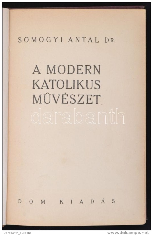 Dr. Somogyi Antal: A Modern Katolikus MÅ±v&eacute;szet. Bp., 1933, DOM. Kiad&oacute;i... - Unclassified