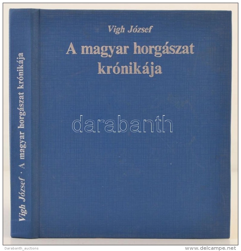 Vigh J&oacute;zsef: A Magyar Horg&aacute;szat Kr&oacute;nik&aacute;ja. Bp., 1987, Interpress. Kiad&oacute;i... - Unclassified