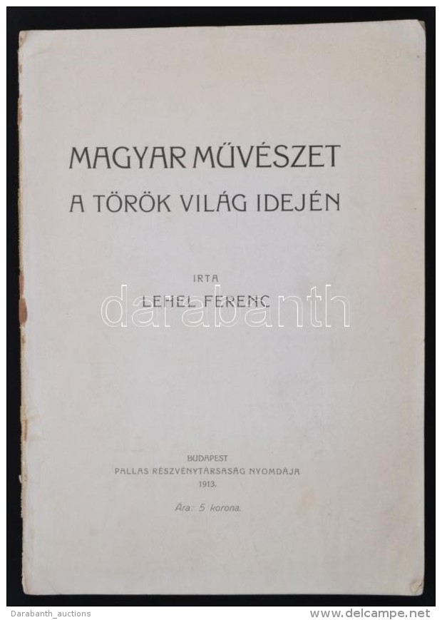 Lehel Ferenc: Magyar MÅ±v&eacute;szet A T&ouml;r&ouml;k Vil&aacute;g Idej&eacute;n. Bp., 1913, Pallas.... - Unclassified