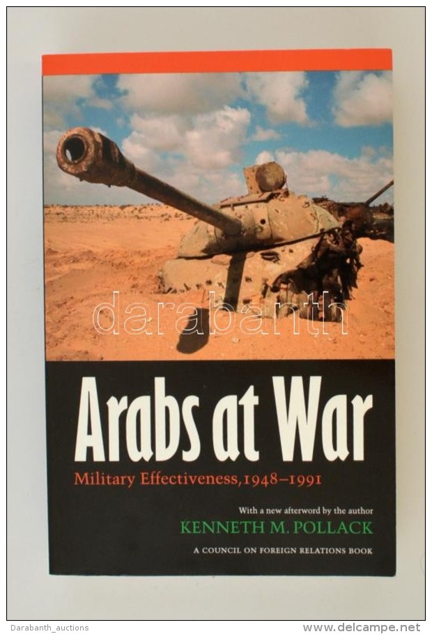 Pollack, Kenneth M.: Arabs At War. Military Effectiveness 1948-1991. Lincoln - London, 2004, University Of Nebraska... - Unclassified