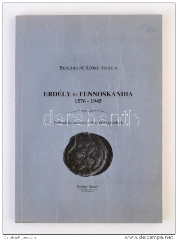 Benedekn&eacute; SzÅ‘ke Am&aacute;lia: Erd&eacute;ly &eacute;s Fennoskandia 1576-1945. Kolozsv&aacute;r, &eacute;.... - Unclassified