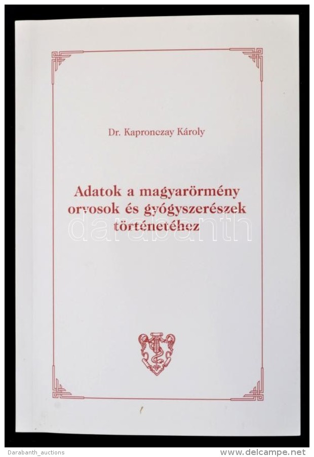 Dr. Kapronczay K&aacute;roly: Adatok A Magyar&ouml;rm&eacute;ny Orvosok &eacute;s Gy&oacute;gyszer&eacute;szek... - Unclassified