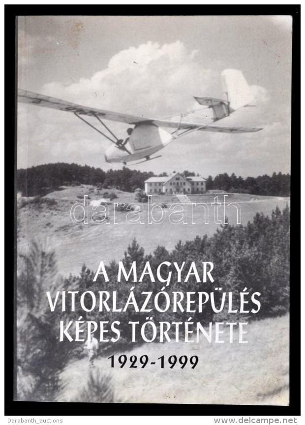 A Magyar Vitorl&aacute;z&oacute;rep&uuml;l&eacute;s K&eacute;pes T&ouml;rt&eacute;nete 1929-1999.... - Unclassified