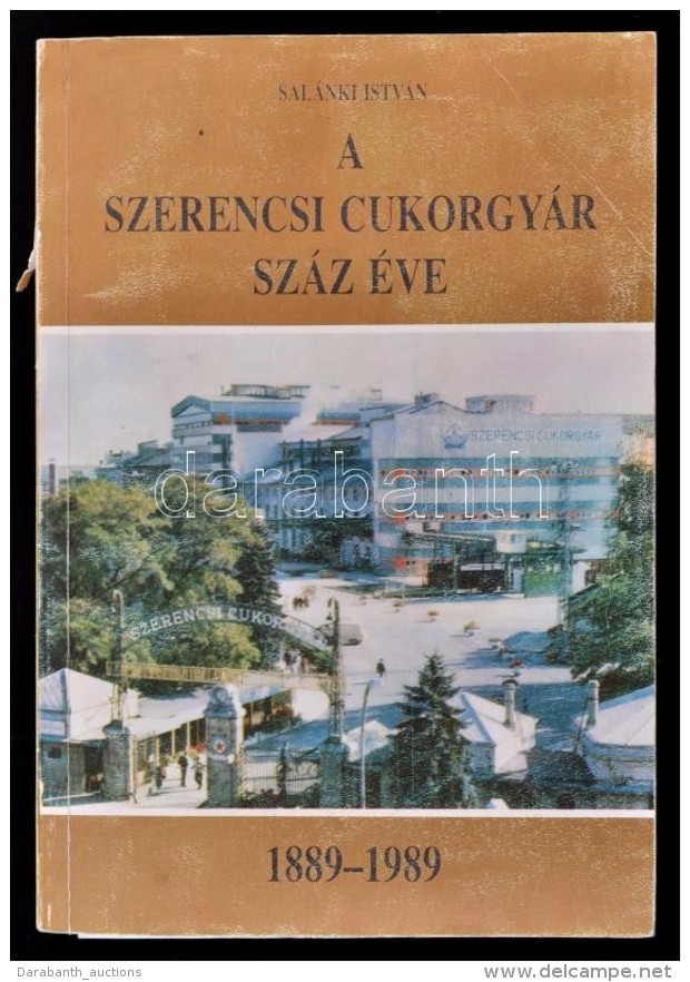 Sal&aacute;nki Istv&aacute;n: A Szerencsi Cukorgy&aacute;r Sz&aacute;z &eacute;ve. (1889-1989) Szerencs, 1989,... - Unclassified