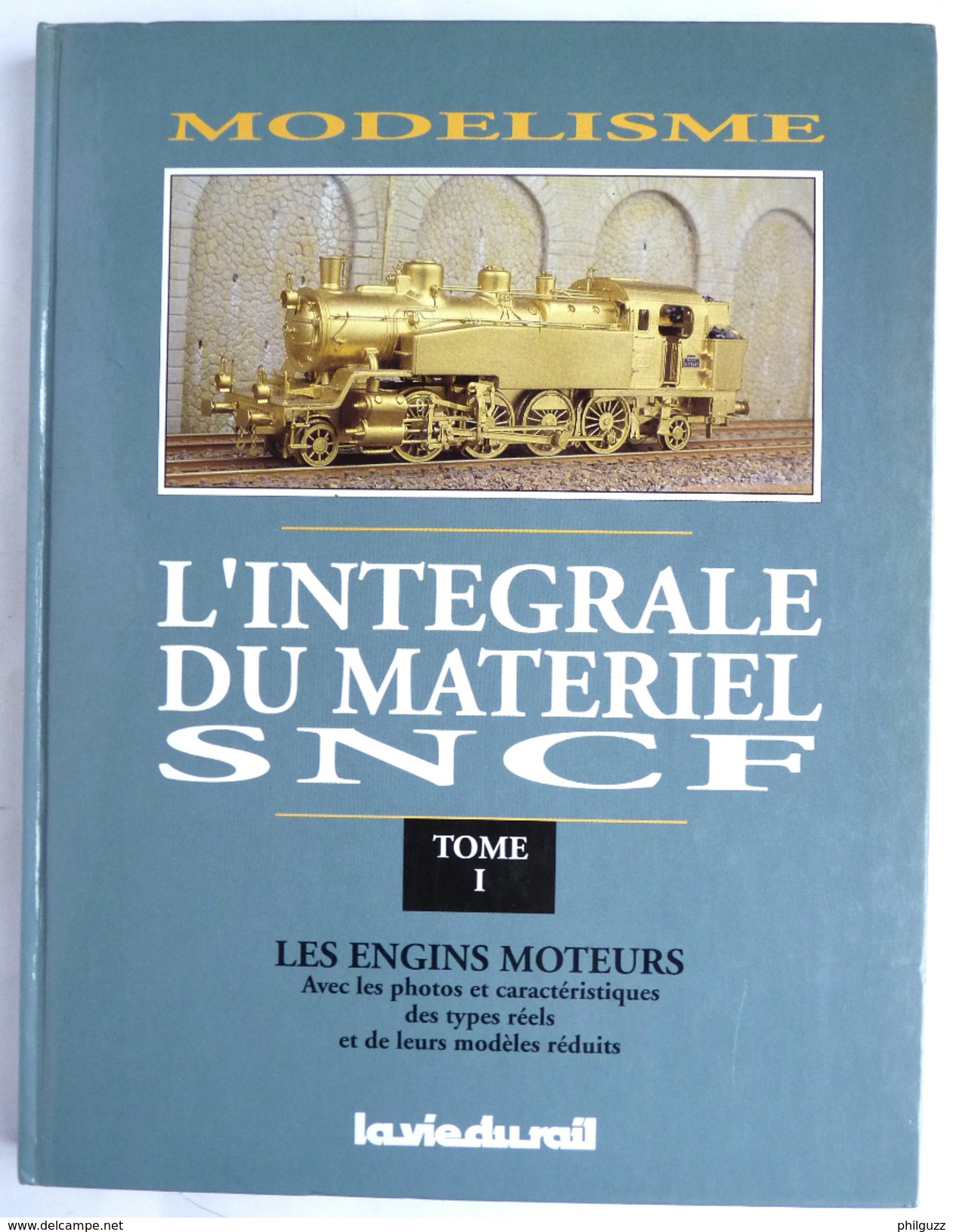LIVRE MODELISME L'INTEGRALE DU MATERIEL SNCF Tome 1 LES ENGINS MOTEURS LA VIE DU RAIL - Chemin De Fer & Tramway