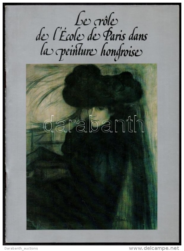 Le Role De L'&Eacute;cole De Paris Dans La Peinture Hongroise. Dijon, 1986, Hotel De Ville Salle De Flore.... - Unclassified