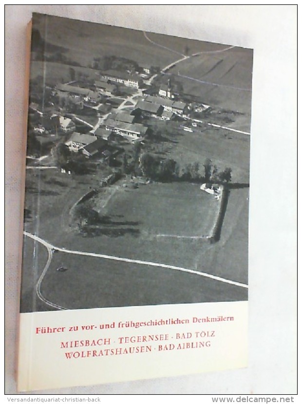 Führer Zu Vor- Und Frühgeschichtlichen Denkmälern; Teil: Bd. 18., Miesbach, Tegernsee, Bad Tölz, Wolfratshausen, Bad Aib - Archäologie