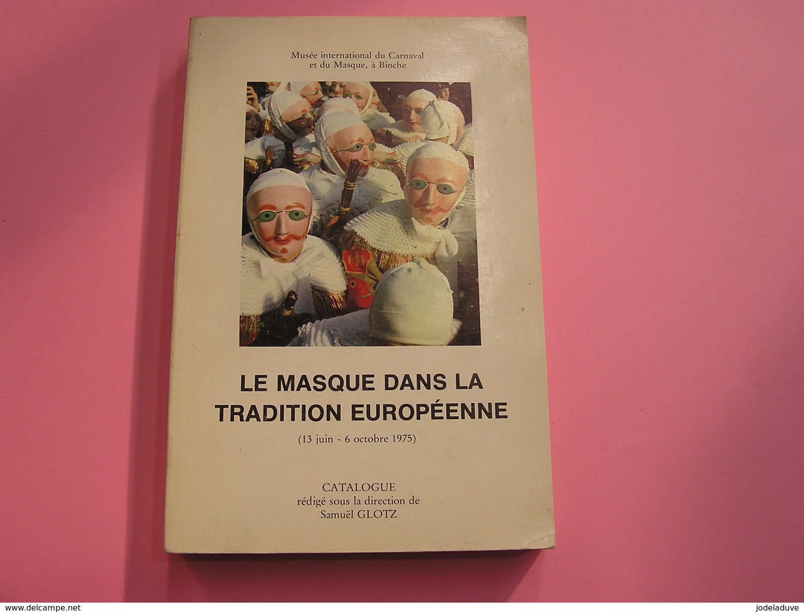 LE MASQUE DANS LA TRADITION EUROPEENNE Binche Histoire Carnaval Folklore Mardi Gras Belgique Italie Allemagne Suisse - Geschichte