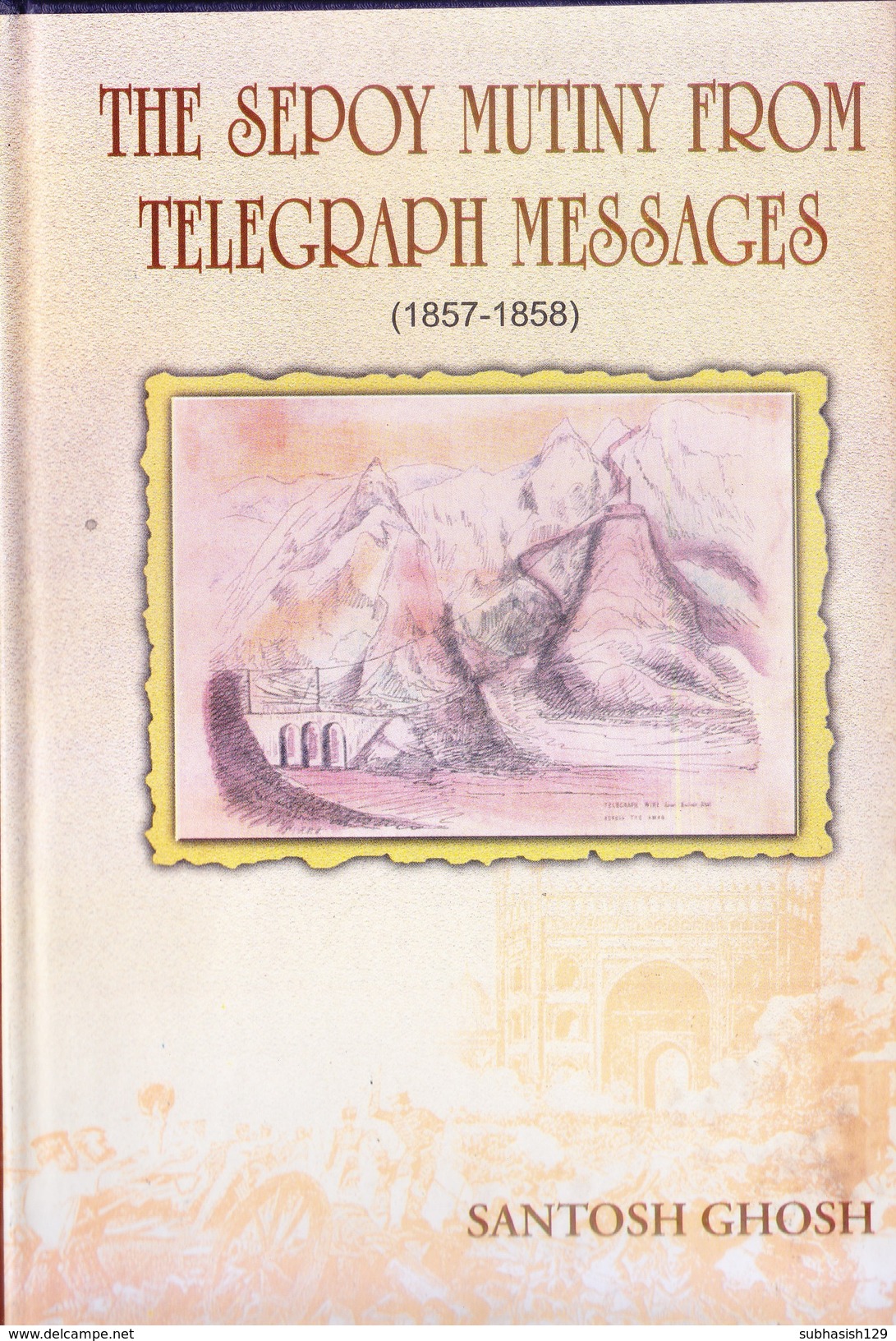 INDIA - BOOK ON RESEARCH WORK - THE SEPOY MUTINY FROM TELEGRAPH MESSAGES - SANTOSH GHOSH - ORIGINAL PUBLICATION - Asia