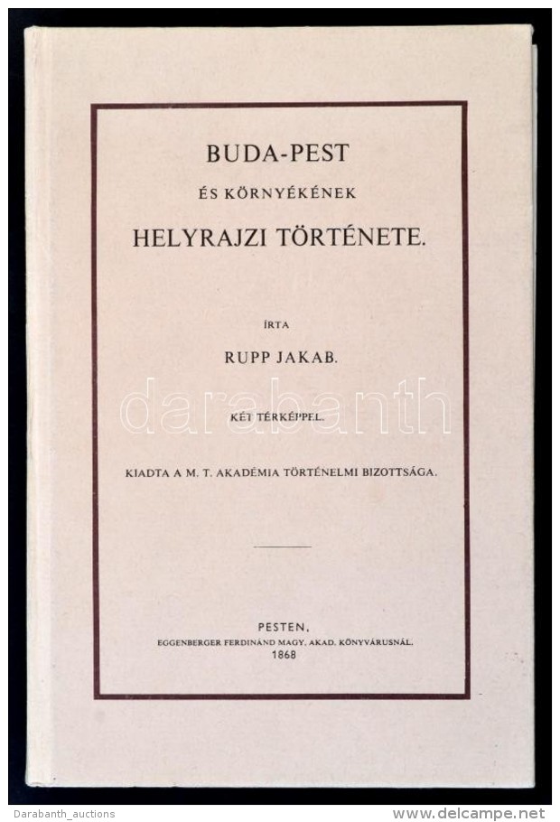 Rupp Jakab: Buda-Pest &eacute;s K&ouml;rny&eacute;k&eacute;nek Helyrajzi T&ouml;rt&eacute;nete. Bp., 1987,... - Non Classificati