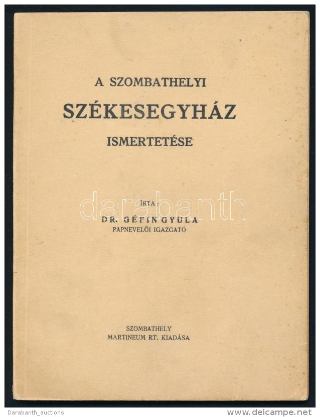 G&eacute;fin Gyula: A Szombathelyi Sz&eacute;kesegyh&aacute;z Ismertet&eacute;se. Szombathely, 1942, Martineum.... - Non Classificati