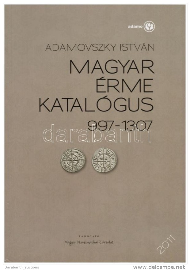 Adamovszky Istv&aacute;n: Magyar &eacute;rme Katal&oacute;gus 997-1307. Budapest, 2011. ElsÅ‘ Kiad&aacute;s.... - Non Classificati