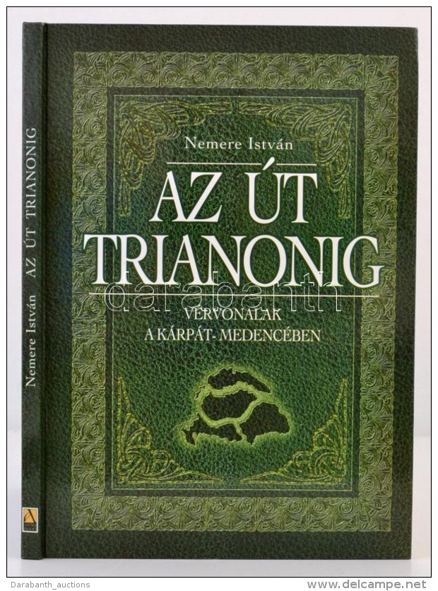 Nemere Istv&aacute;n: Az &uacute;t Trianonig. V&eacute;rvonalak A K&aacute;rp&aacute;t-medenc&eacute;ben. Bp.,... - Non Classificati