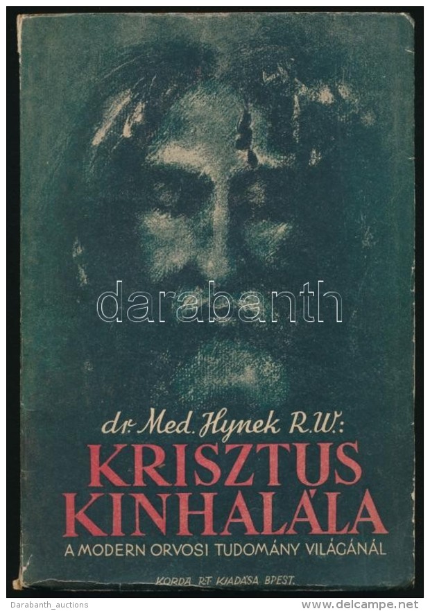 Dr. Med. Hynek R. W.: Krisztus K&iacute;nhal&aacute;la A Modern Orvosi Tudom&aacute;ny... - Non Classificati