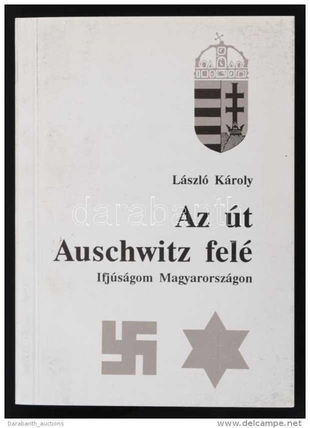 L&aacute;szl&oacute; K&aacute;roly: Az &uacute;t Auschwitz Fel&eacute;. Ifj&uacute;s&aacute;gom... - Non Classificati