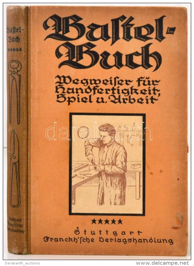 Das Bastelbuch. Ein Wegweiser F&uuml;r Jung, Und Alt In Handfertigkeit, Spiel Und Arbeit. V. Stuttgart,... - Non Classificati