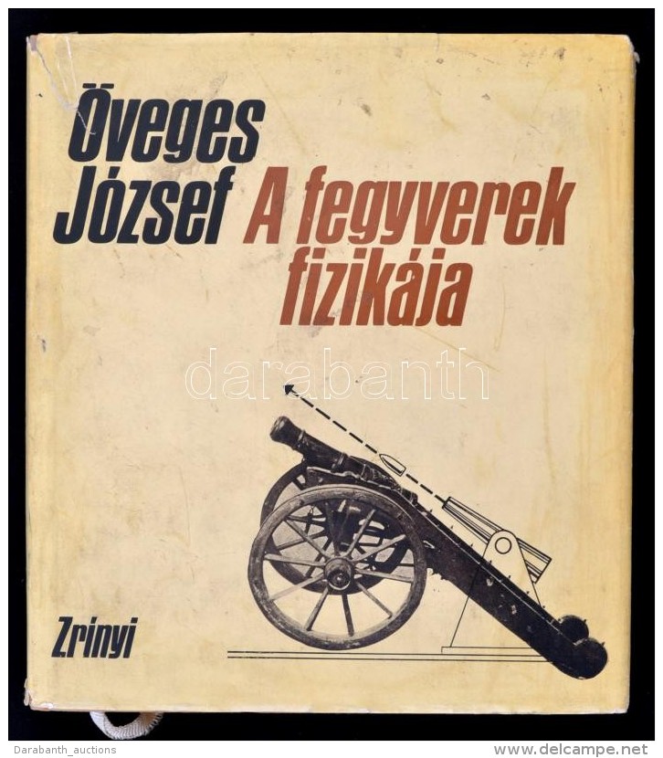 &Ouml;veges J&oacute;zsef: A Fegyverek Fizik&aacute;ja. Bp., 1972, Zr&iacute;nyi. Kiad&oacute;i... - Non Classificati