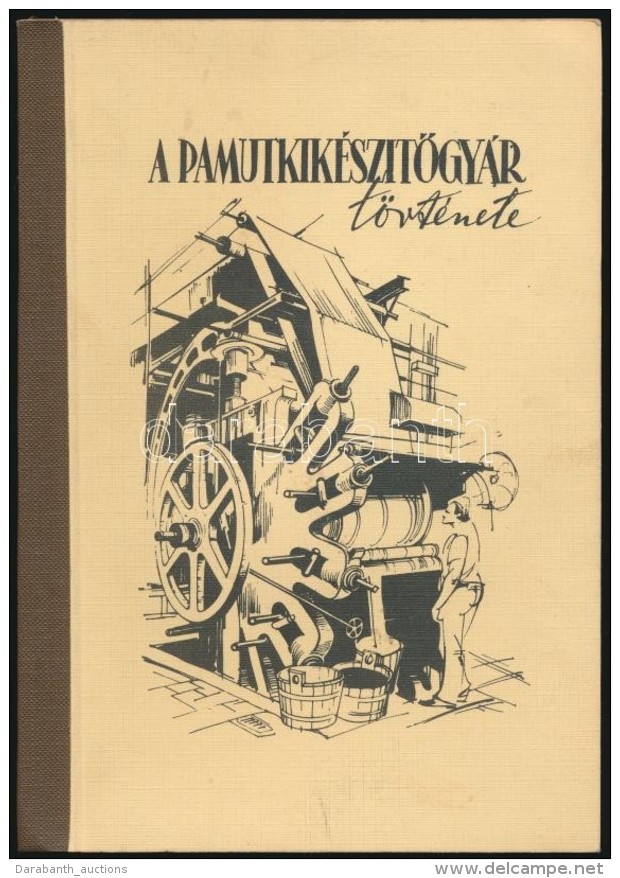 A Pamutk&eacute;sz&iacute;tÅ‘gy&aacute;r T&ouml;rt&eacute;nete. Bp., 1970, Pamutnyom&oacute;ipari V&aacute;llalat.... - Non Classificati