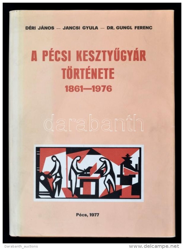 D&eacute;ri J&aacute;nos, Dr. Gungl Ferenc, Jancsi Gyula: A P&eacute;csi KesztyÅ±gy&aacute;r T&ouml;rt&eacute;nete... - Non Classificati