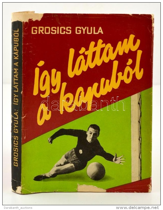 Grosics Gyula: &Iacute;gy L&aacute;ttam A Kapub&oacute;l. DEDIK&Aacute;LT! Bp., 1963, Sport. Kiad&oacute;i... - Non Classificati