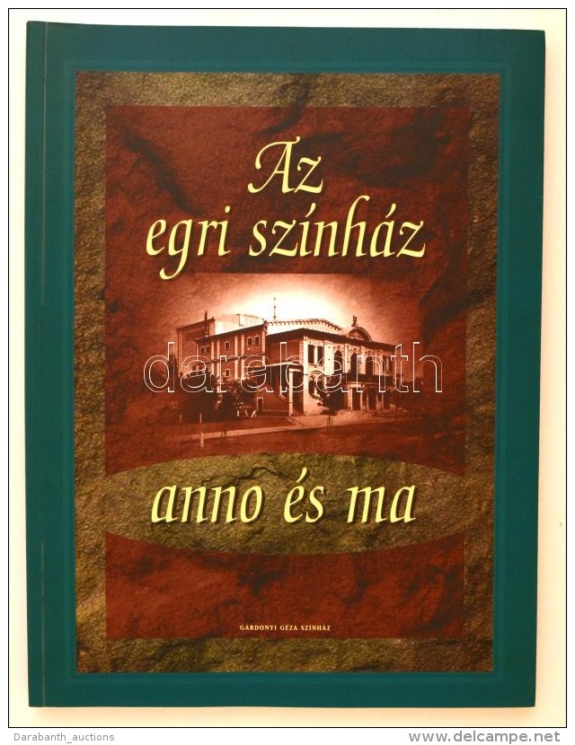 Az Egri Sz&iacute;nh&aacute;z Anno &eacute;s Ma. Szerk.: Beke S&aacute;ndor. Eger, 2000, G&aacute;rdonyi... - Ohne Zuordnung