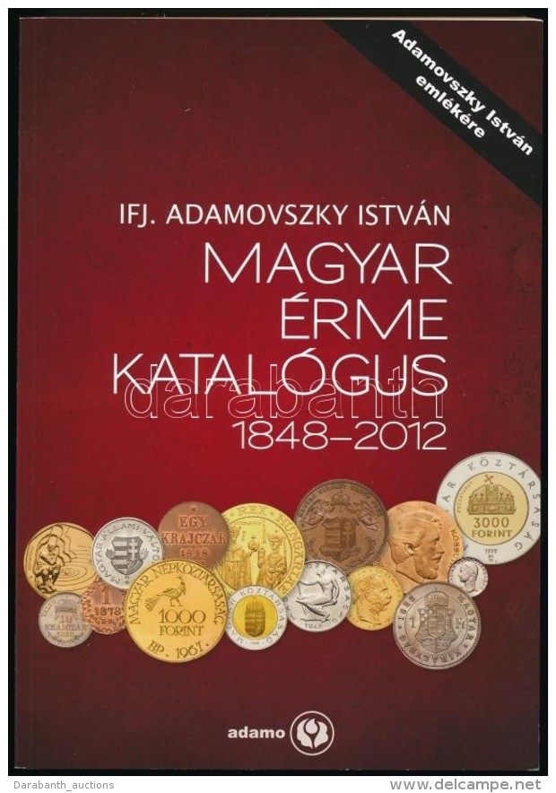 Adamovszky Istv&aacute;n: Magyar &Eacute;rme Katal&oacute;gus 1848-2012. Adamo, Budapest, 2012. Harmadik... - Non Classificati