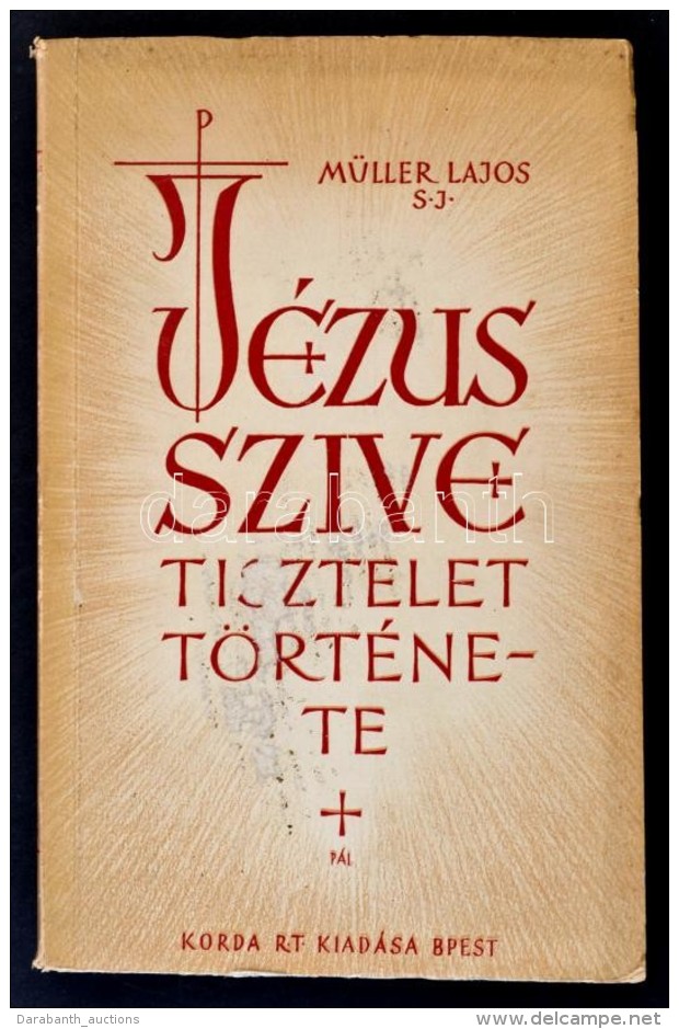 M&uuml;ller Lajos: J&eacute;zus Sz&iacute;ve Tisztelet T&ouml;rt&eacute;nete. Bp., 1944, Korda Rt. Kiad&oacute;i... - Non Classificati