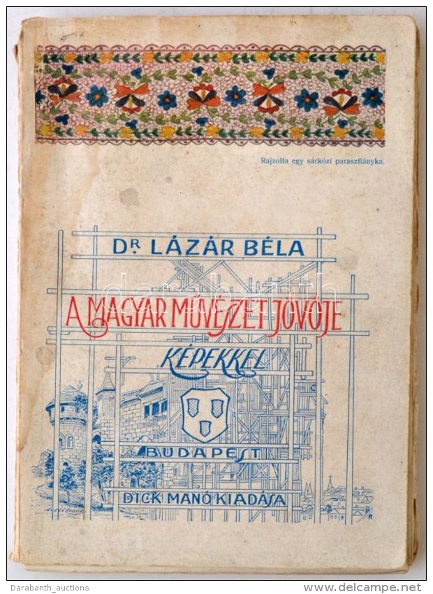 Dr. L&aacute;z&aacute;r B&eacute;la: A Magyar MÅ±v&eacute;szet J&ouml;vÅ‘je. Budapest, 1916, Dick Man&oacute;.... - Non Classés