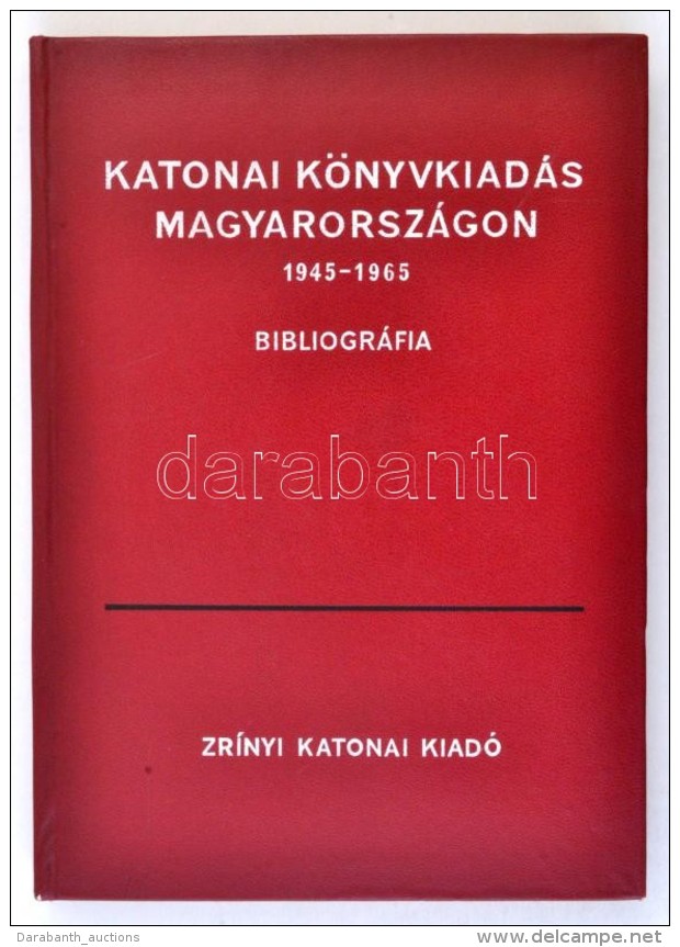 Katonai K&ouml;nyvkiad&aacute;s Magyarorsz&aacute;gon 1945-1965. Bibliogr&aacute;fia. (Szerk. Herendi... - Non Classés