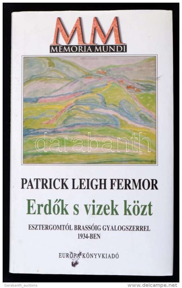 Patrick Leigh Fermor: ErdÅ‘k S Vizek K&ouml;zt. Esztergomt&oacute;l Brass&oacute;ig Gyalogszerrel 1934-ben. Bp.,... - Non Classés