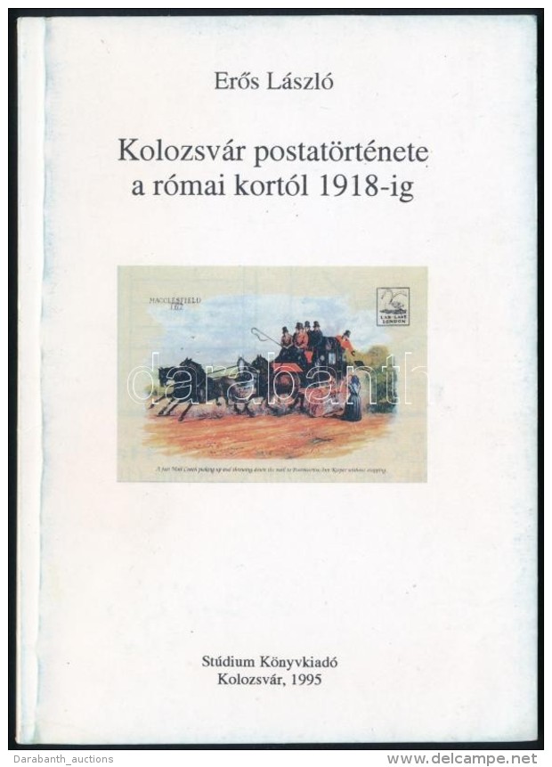 ErÅ‘s L&aacute;szl&oacute;: Kolozsv&aacute;r Postat&ouml;rt&eacute;nete A R&oacute;mai Kort&oacute;l 1918-ig... - Autres & Non Classés