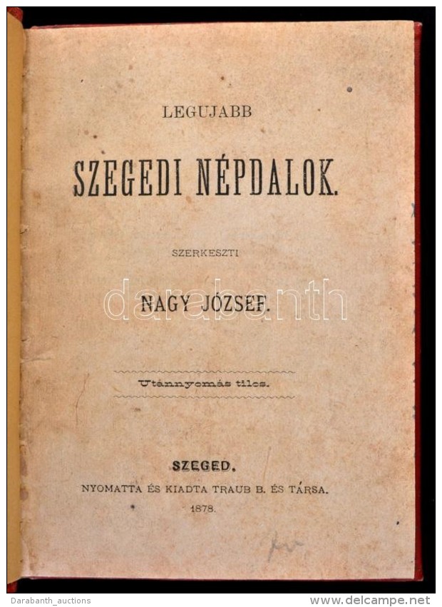 Legujabb Szegedi N&eacute;pdalok. Szerk.: Nagy J&oacute;zsef. Szeged, 1878, Traub B. &eacute;s T&aacute;rsa,... - Non Classés