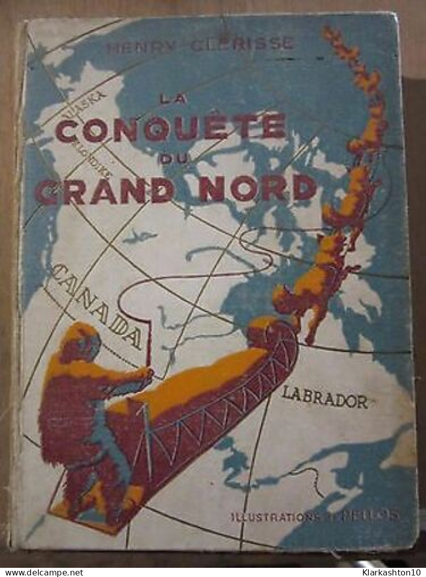 Henry Clérisse La Conquête Du Grand Nord Illus De Pellos Nouvelle Collection - Autres & Non Classés