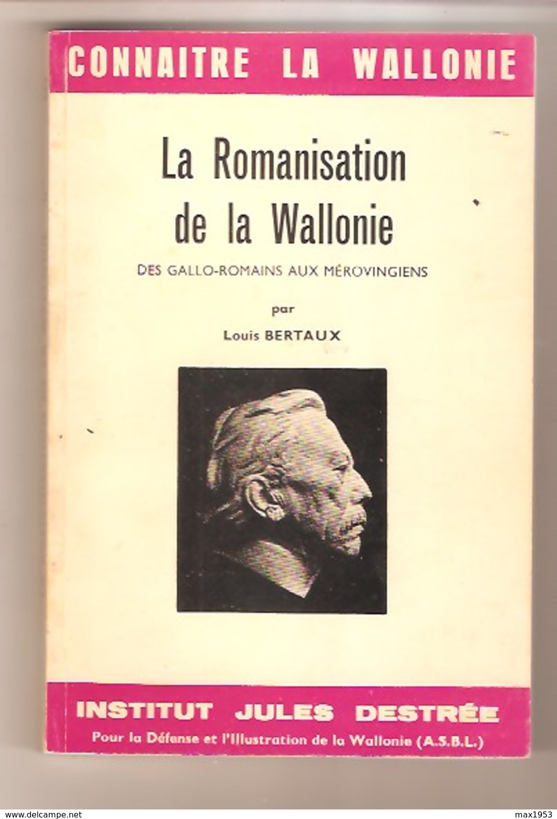 Louis BERTAUX - La Romanisation De La Wallonie - Des Gallo-romains Aux Mérovingiens - Institut Jules Destrée - 1970 - Belgique