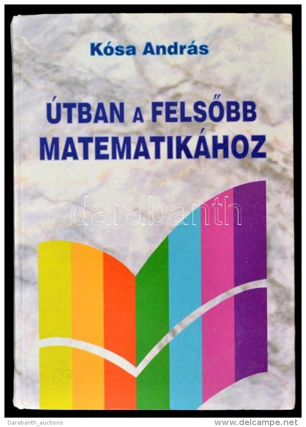 K&oacute;sa Andr&aacute;s: &Uacute;tban A FelsÅ‘bb Matematik&aacute;hoz. Bp., (1995), LSI... - Non Classificati