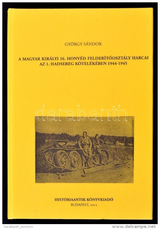 Gy&ouml;rgy S&aacute;ndor: A Magyar Kir&aacute;lyi 16. Honv&eacute;d  Felder&iacute;tÅ‘oszt&aacute;ly Harcai Az 1.... - Non Classificati