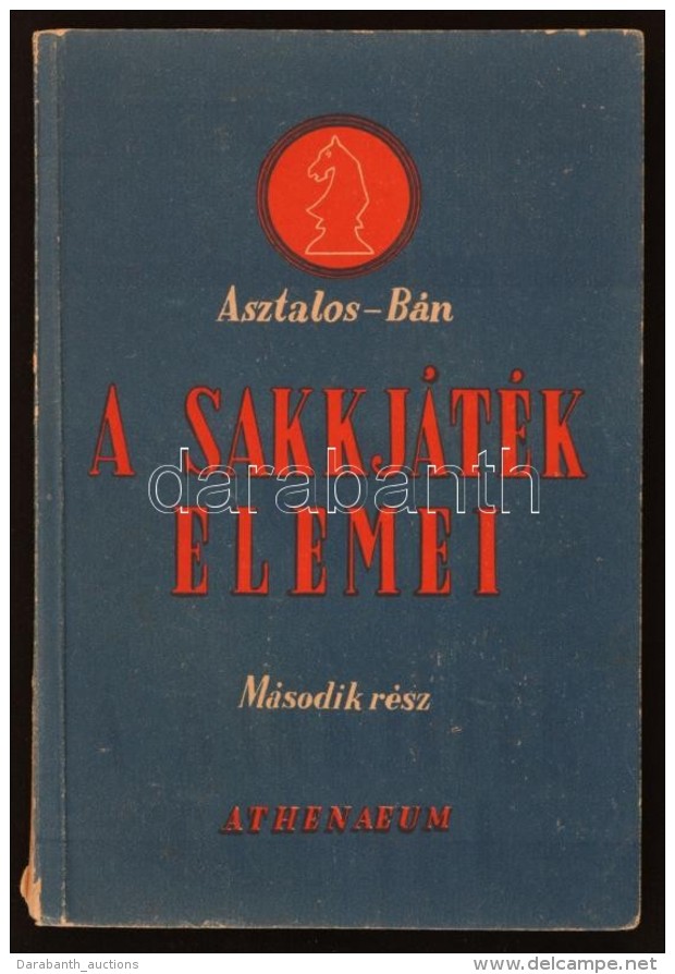 Asztalos Lajos - B&aacute;n JenÅ‘: A Sakkj&aacute;t&eacute;k Elemei. Bp., &eacute;. N., Athenaeum.... - Unclassified