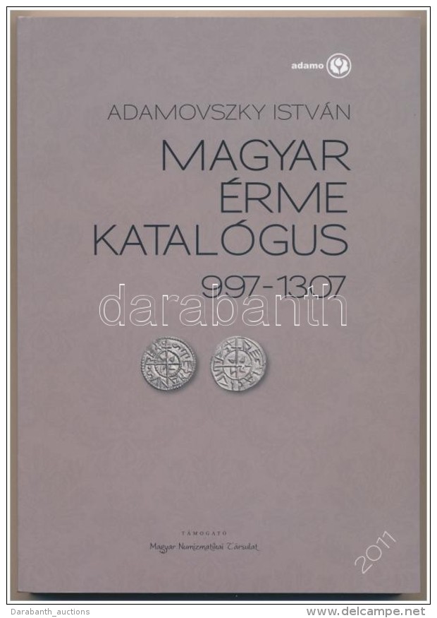 Adamovszky Istv&aacute;n: Magyar &eacute;rme Katal&oacute;gus 997-1307. Budapest, 2011. ElsÅ‘ Kiad&aacute;s.... - Non Classificati