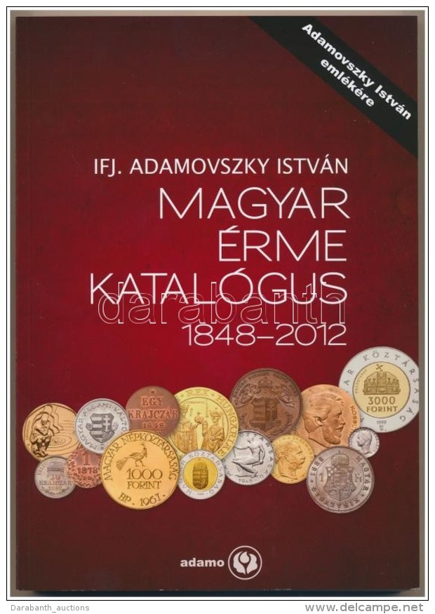 Adamovszky Istv&aacute;n: Magyar &Eacute;rme Katal&oacute;gus 1848-2012. Adamo, Budapest, 2012. Harmadik... - Non Classificati