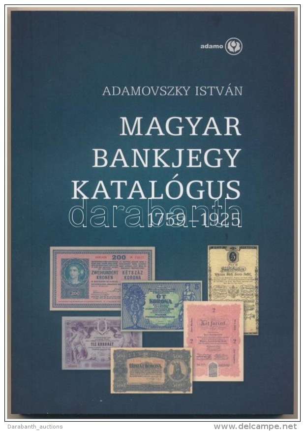 Adamovszky Istv&aacute;n: Magyar Bankjegy Katal&oacute;gus 1759-1925. Budapest, 2009. ElsÅ‘ Kiad&aacute;s.... - Sin Clasificación
