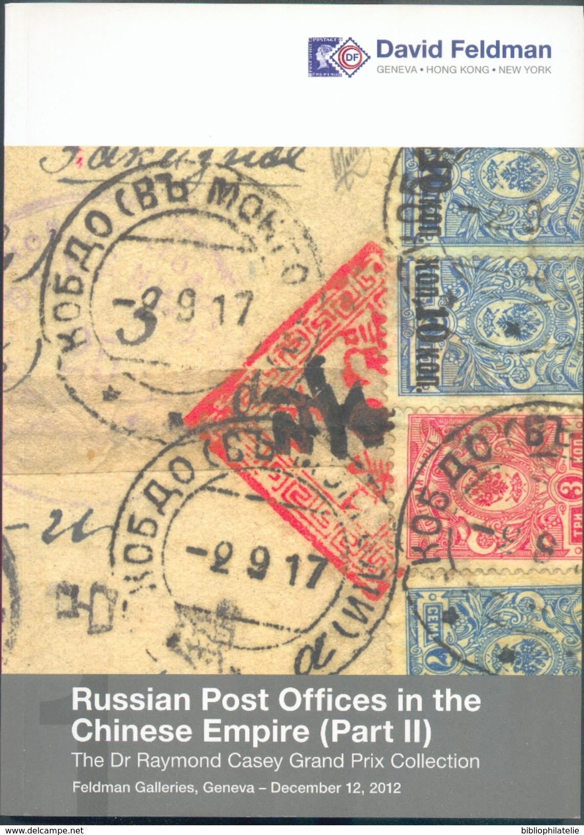 D. FELDMAN CHINA RUSSIA - Russian Post Offices In The CHinese Empire (Part II) The Dr. RAYMOND CASEY,Grand Prix Collecti - Catalogues De Maisons De Vente